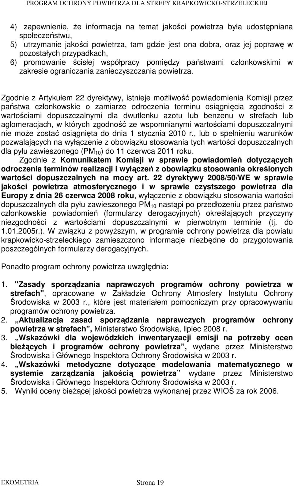 Zgodnie z Artykułem 22 dyrektywy, istnieje moŝliwość powiadomienia Komisji przez państwa członkowskie o zamiarze odroczenia terminu osiągnięcia zgodności z wartościami dopuszczalnymi dla dwutlenku