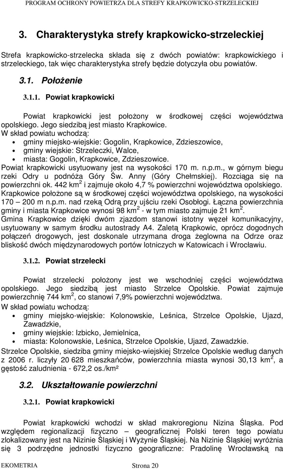 W skład powiatu wchodzą: gminy miejsko-wiejskie: Gogolin, Krapkowice, Zdzieszowice, gminy wiejskie: Strzeleczki, Walce, miasta: Gogolin, Krapkowice, Zdzieszowice.