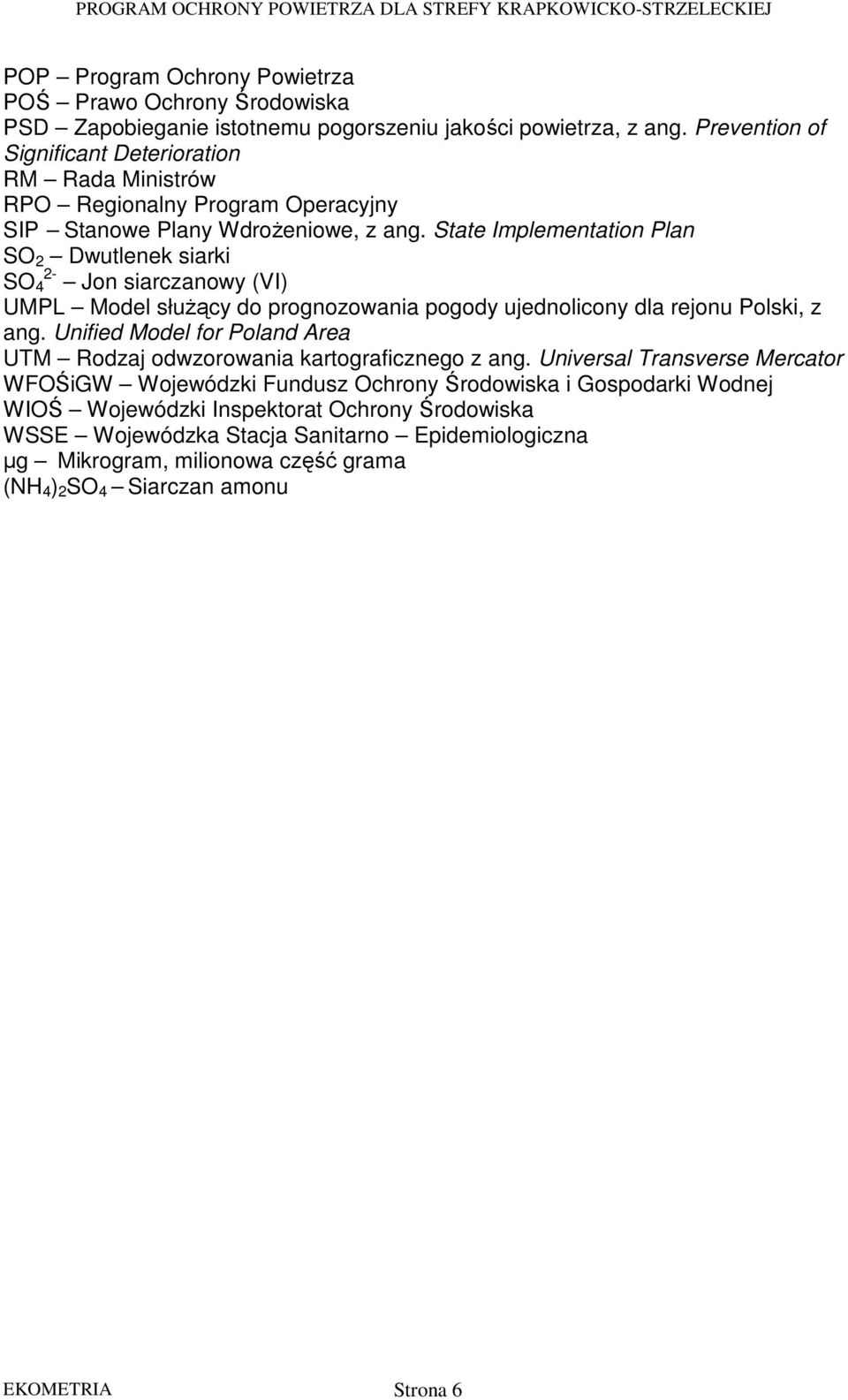 State Implementation Plan SO 2 Dwutlenek siarki SO 4 2- Jon siarczanowy (VI) UMPL Model słuŝący do prognozowania pogody ujednolicony dla rejonu Polski, z ang.