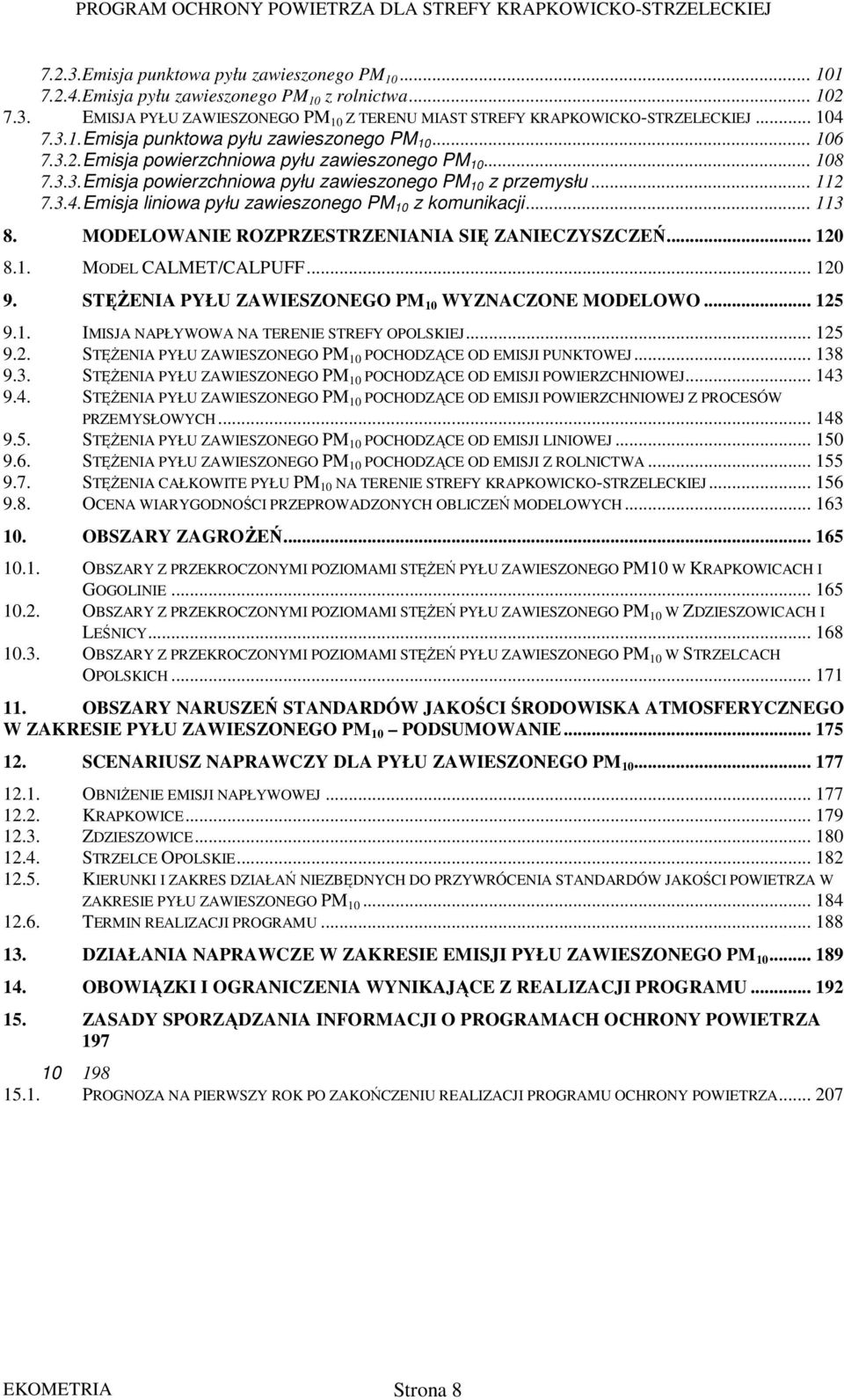 Emisja liniowa pyłu zawieszonego PM 10 z komunikacji... 113 8. MODELOWANIE ROZPRZESTRZENIANIA SIĘ ZANIECZYSZCZEŃ... 120 8.1. MODEL CALMET/CALPUFF... 120 9.
