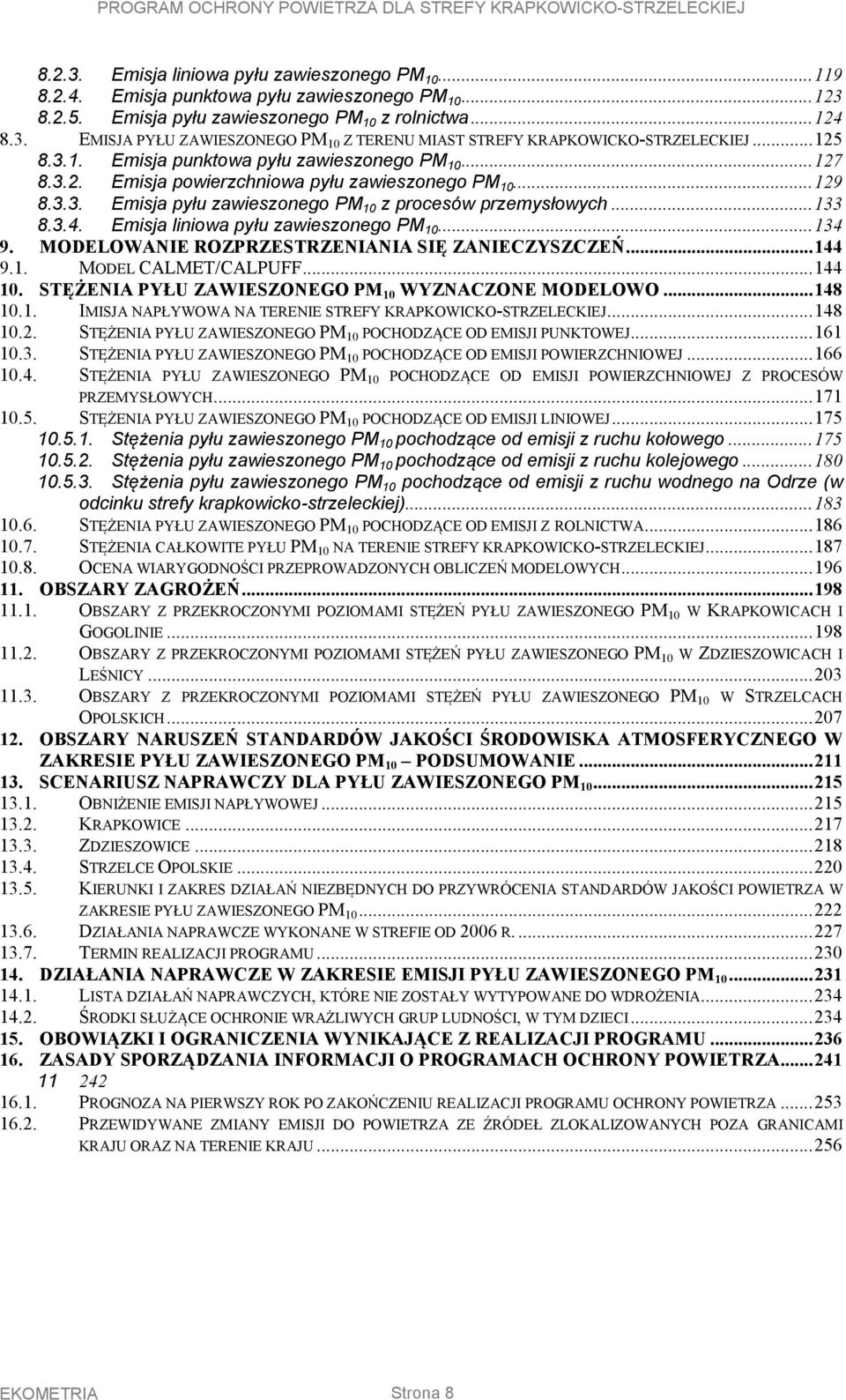 Emisja liniowa pyłu zawieszonego PM 10... 134 9. MODELOWA IE ROZPRZESTRZE IA IA SIĘ ZA IECZYSZCZEŃ... 144 9.1. MODEL CALMET/CALPUFF... 144 10. STĘŻE IA PYŁU ZAWIESZO EGO PM 10 WYZ ACZO E MODELOWO.