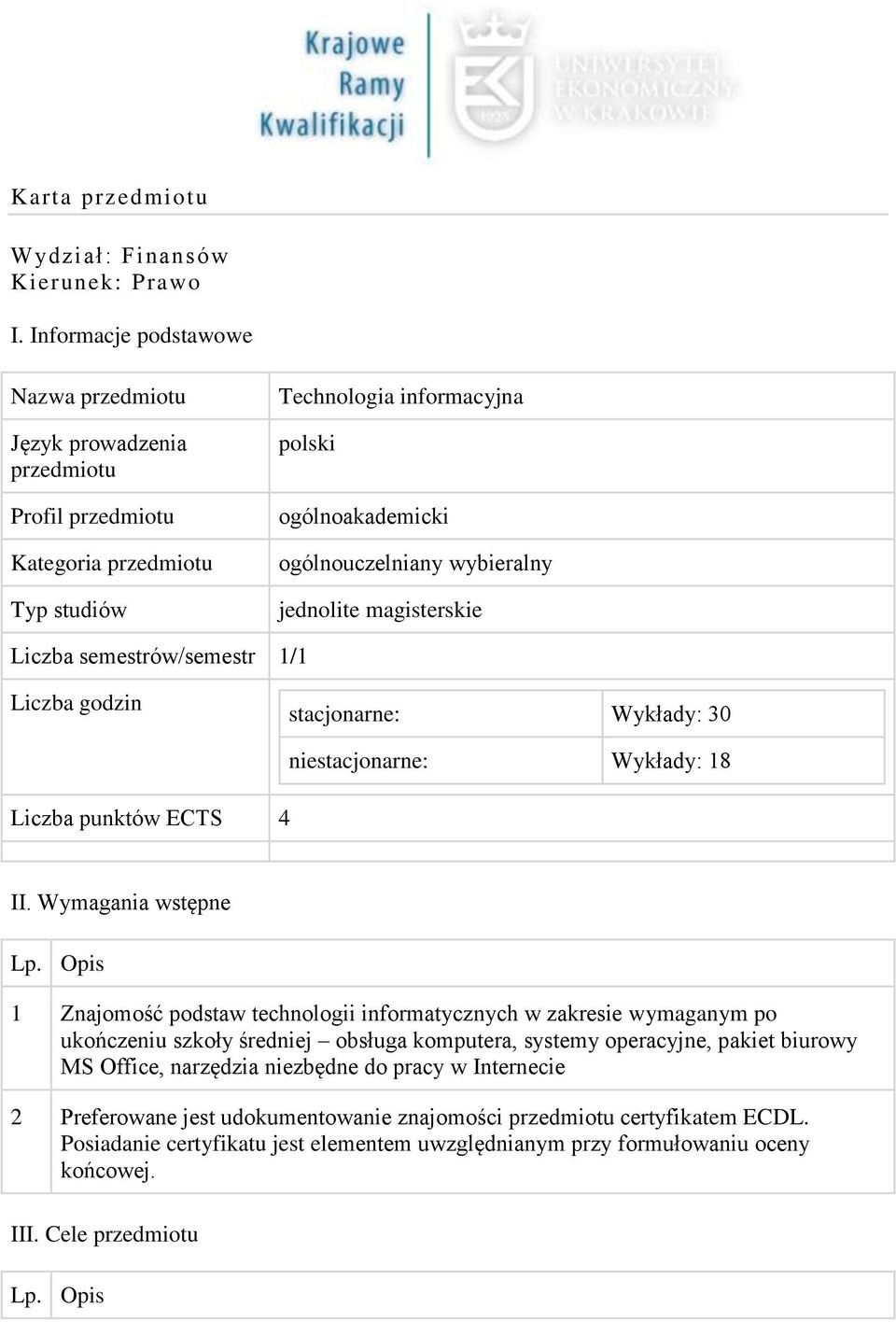 jednolite magisterskie Liczba semestrów/semestr 1/1 Liczba godzin stacjonarne: Wykłady: 30 Liczba punktów ECTS 4 niestacjonarne: Wykłady: 18 II. Wymagania wstępne Lp.