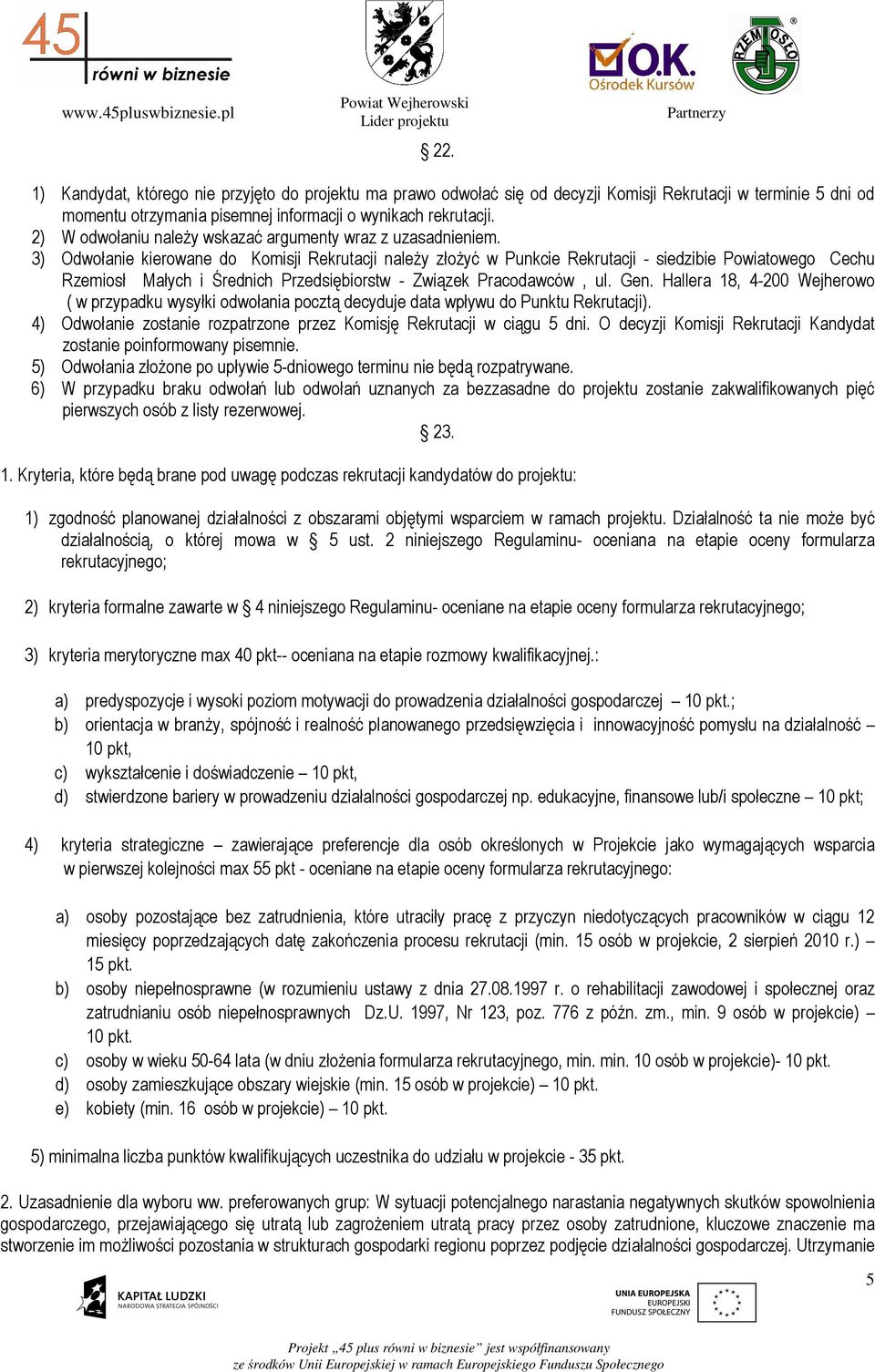 3) Odwołanie kierowane do Komisji Rekrutacji naleŝy złoŝyć w Punkcie Rekrutacji - siedzibie Powiatowego Cechu Rzemiosł Małych i Średnich Przedsiębiorstw - Związek Pracodawców, ul. Gen.