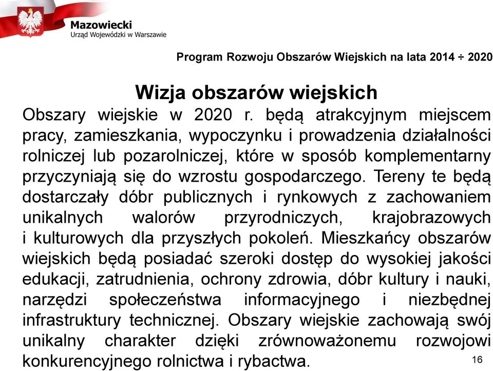 Tereny te będą dostarczały dóbr publicznych i rynkowych z zachowaniem unikalnych walorów przyrodniczych, krajobrazowych i kulturowych dla przyszłych pokoleń.