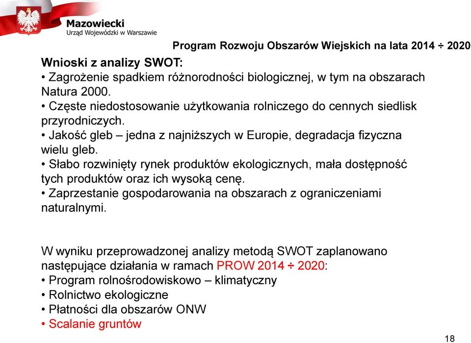 Słabo rozwinięty rynek produktów ekologicznych, mała dostępność tych produktów oraz ich wysoką cenę. Zaprzestanie gospodarowania na obszarach z ograniczeniami naturalnymi.