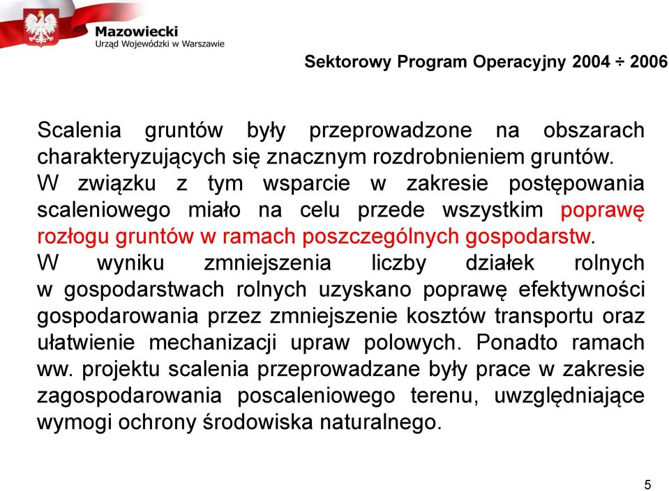 W wyniku zmniejszenia liczby działek rolnych w gospodarstwach rolnych uzyskano poprawę efektywności gospodarowania przez zmniejszenie kosztów transportu oraz