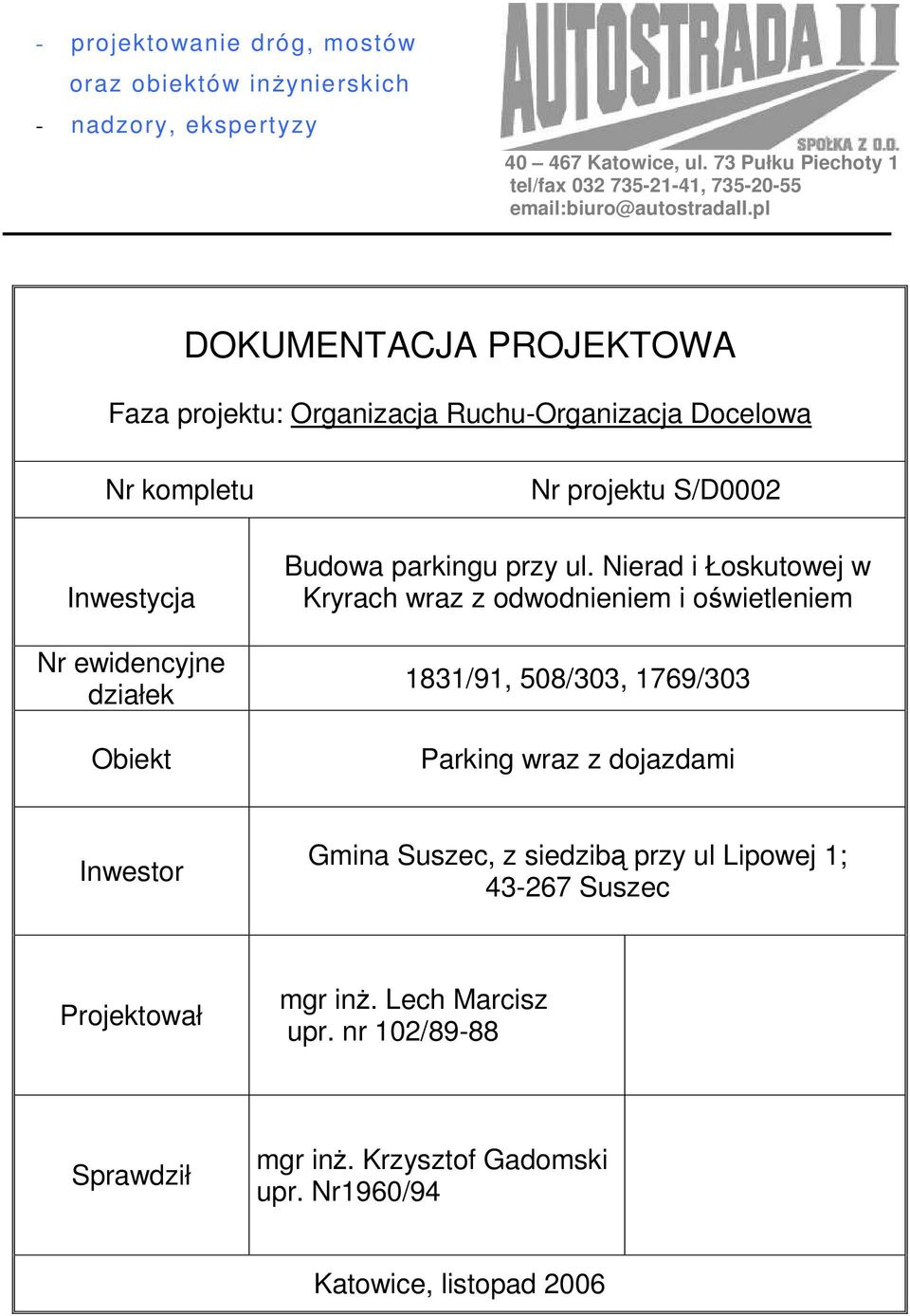 pl DOKUMENTACJA PROJEKTOWA Faza projektu: Organizacja Ruchu-Organizacja Docelowa Nr kompletu Inwestycja Nr ewidencyjne działek Obiekt Nr projektu S/D0002 Budowa