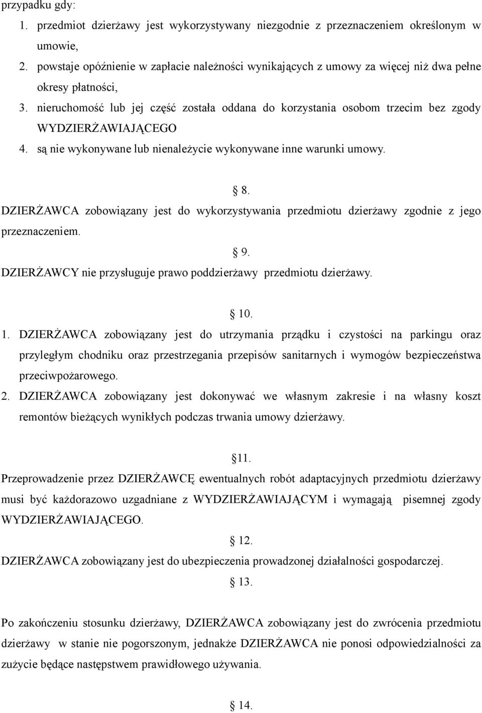 nieruchomość lub jej część została oddana do korzystania osobom trzecim bez zgody WYDZIERŻAWIAJĄCEGO 4. są nie wykonywane lub nienależycie wykonywane inne warunki umowy. 8.