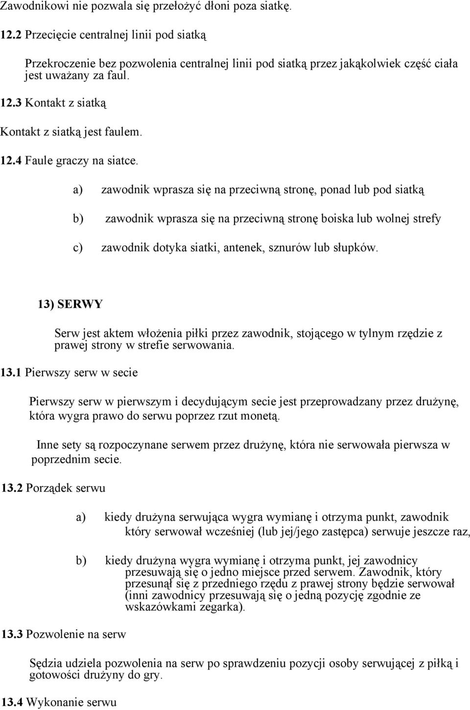 3 Kontakt z siatką Kontakt z siatką jest faulem. 12.4 Faule graczy na siatce.