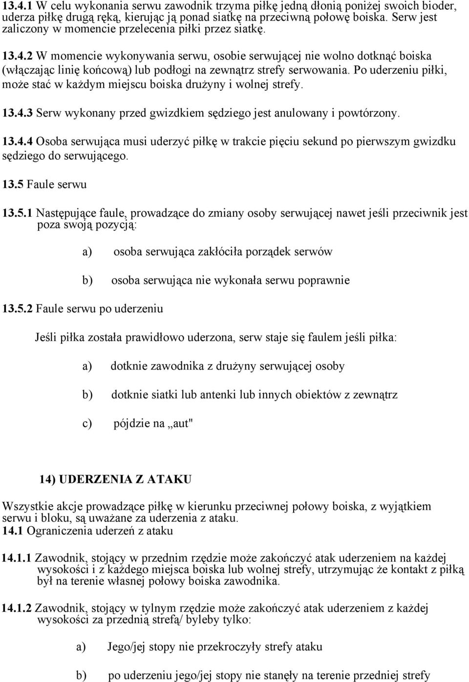 2 W momencie wykonywania serwu, osobie serwującej nie wolno dotknąć boiska (włączając linię końcową) lub podłogi na zewnątrz strefy serwowania.