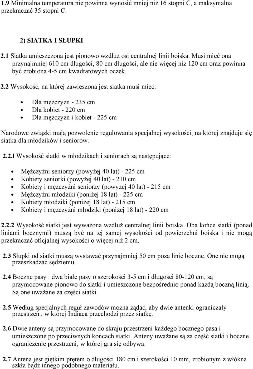 2 Wysokość, na której zawieszona jest siatka musi mieć: Dla mężczyzn - 235 cm Dla kobiet - 220 cm Dla mężczyzn i kobiet - 225 cm Narodowe związki mają pozwolenie regulowania specjalnej wysokości, na