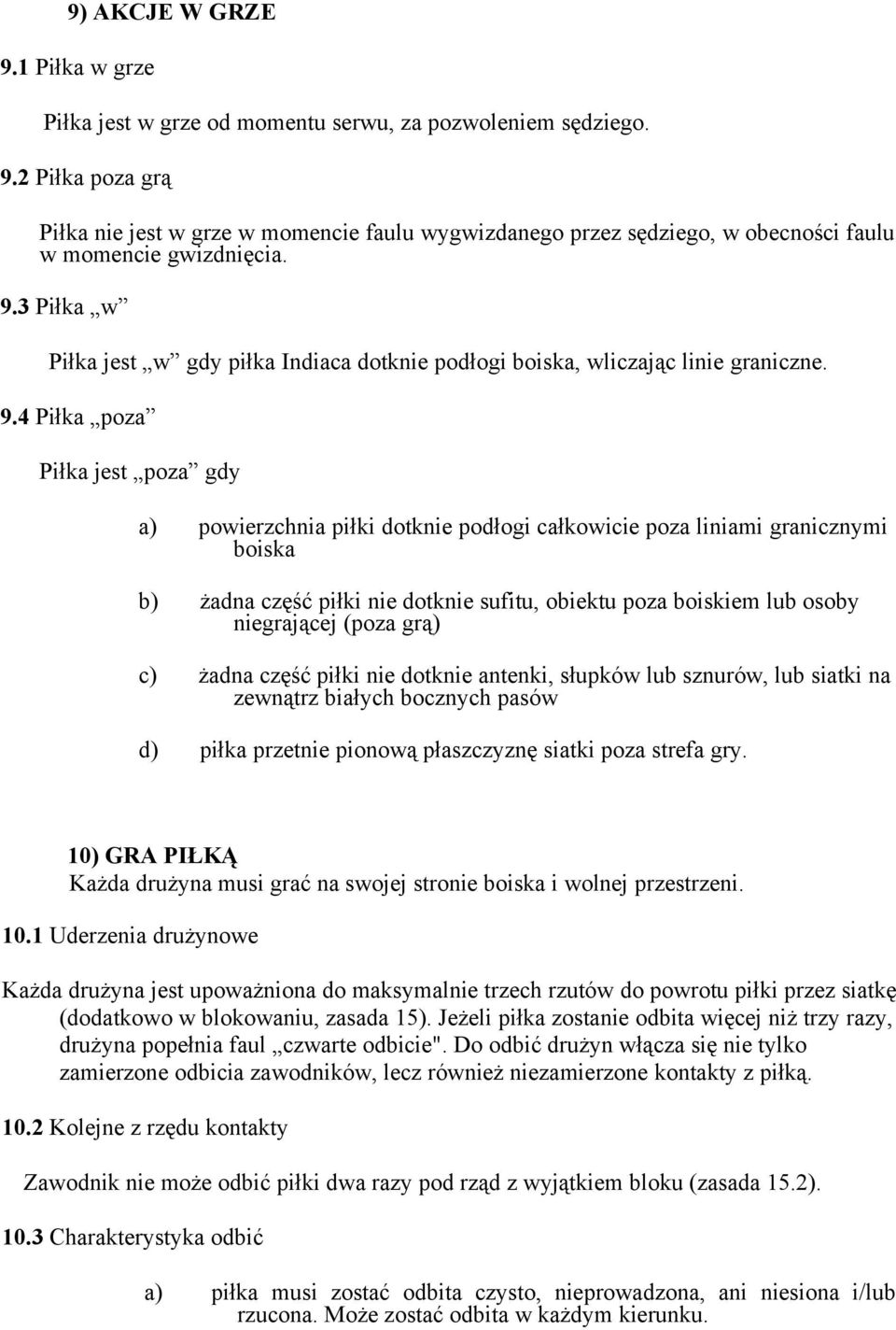 4 Piłka poza Piłka jest poza gdy a) powierzchnia piłki dotknie podłogi całkowicie poza liniami granicznymi boiska b) żadna część piłki nie dotknie sufitu, obiektu poza boiskiem lub osoby niegrającej