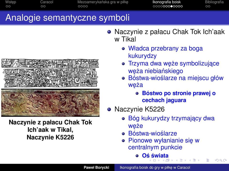 niebiańskiego Bóstwa-wioślarze na miejscu głów węża Bóstwo po stronie prawej o cechach jaguara Naczynie