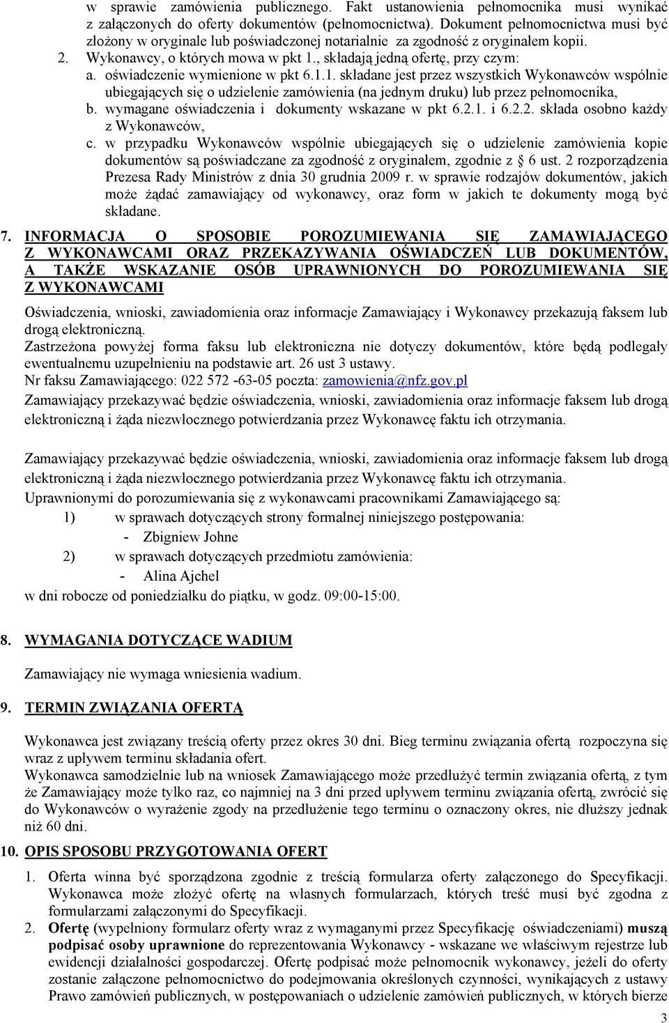 oświadczenie wymienione w pkt 6.1.1. składane jest przez wszystkich Wykonawców wspólnie ubiegających się o udzielenie zamówienia (na jednym druku) lub przez pełnomocnika, b.