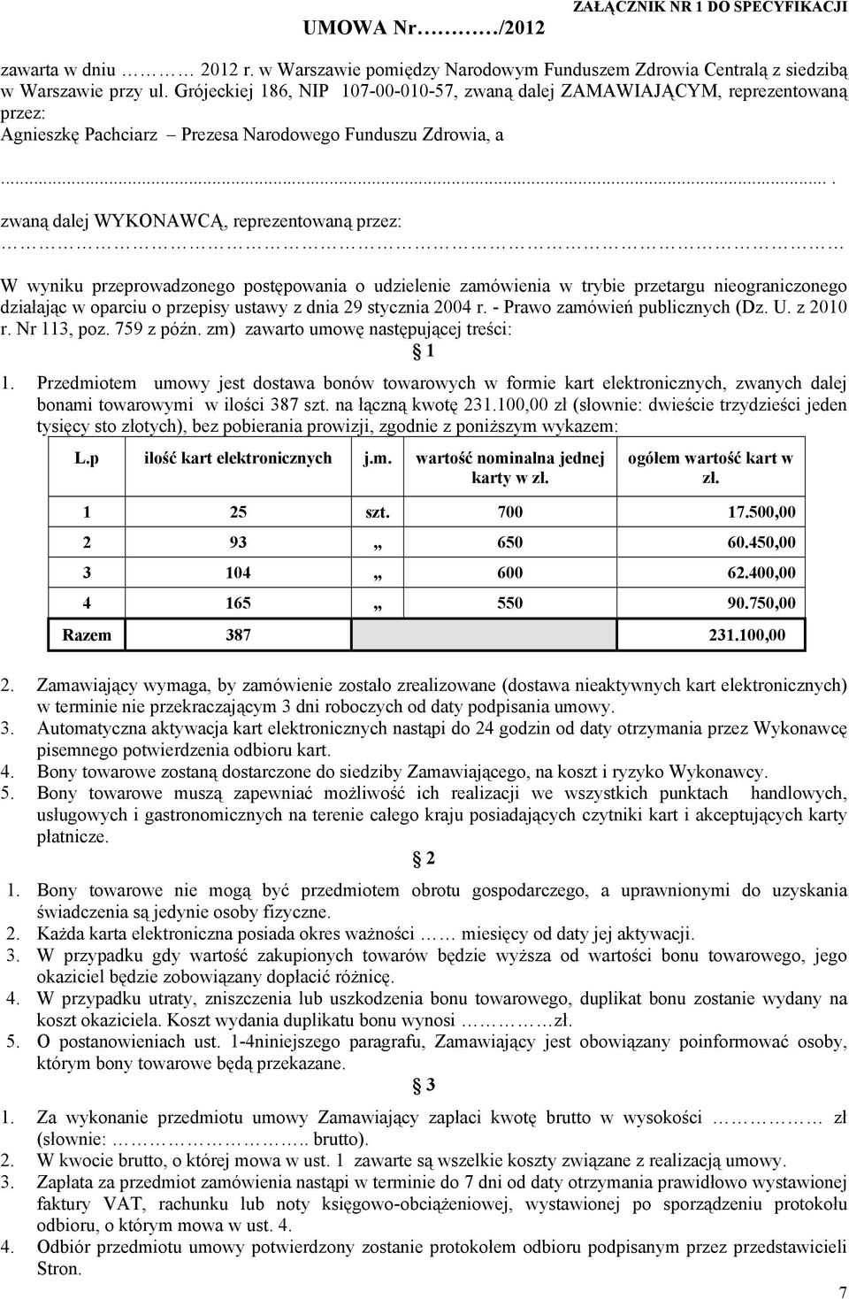 ... zwaną dalej WYKONAWCĄ, reprezentowaną przez: W wyniku przeprowadzonego postępowania o udzielenie zamówienia w trybie przetargu nieograniczonego działając w oparciu o przepisy ustawy z dnia 29