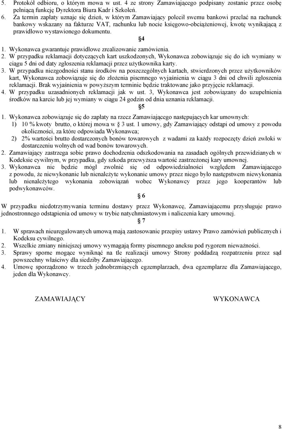 prawidłowo wystawionego dokumentu. 4 1. Wykonawca gwarantuje prawidłowe zrealizowanie zamówienia. 2.