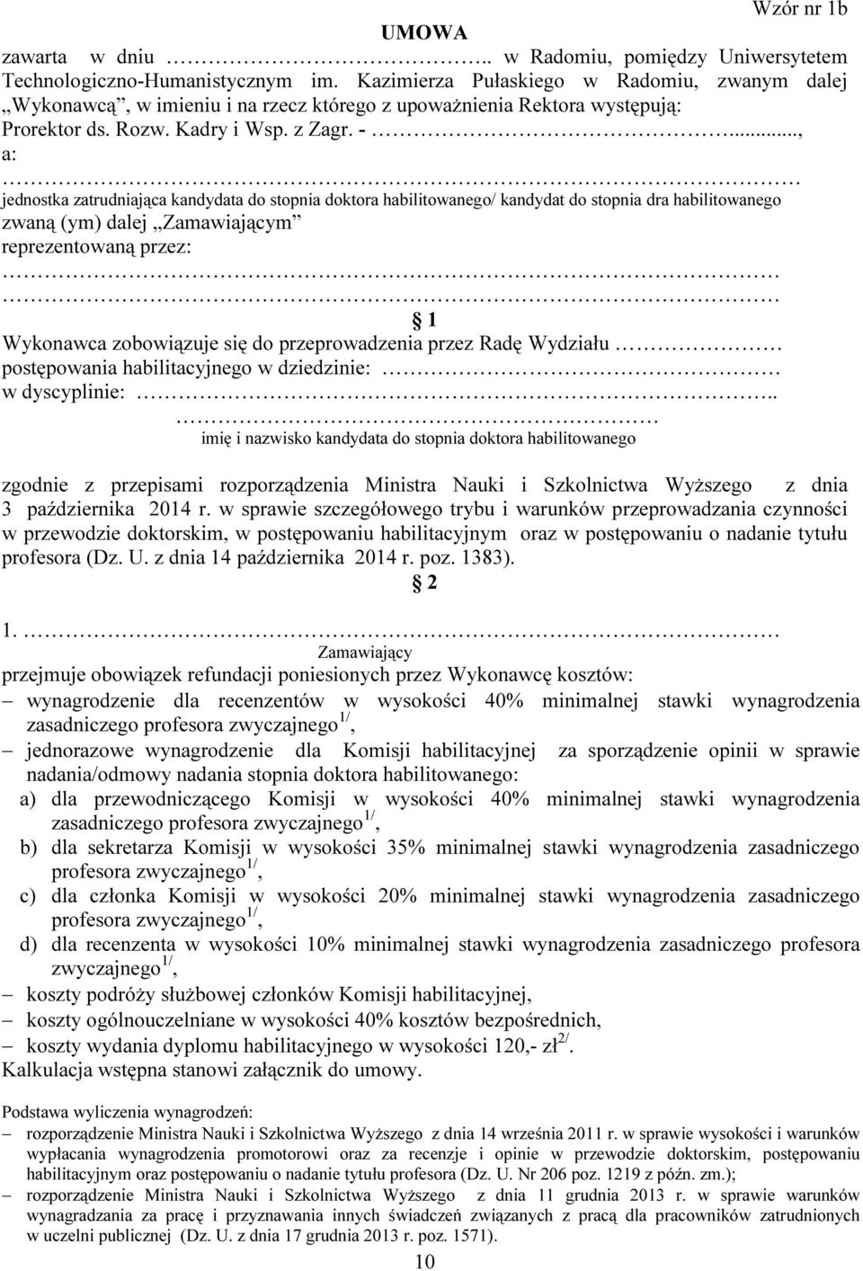 .., a: jednostka zatrudniająca kandydata do stopnia doktora habilitowanego/ kandydat do stopnia dra habilitowanego zwaną (ym) dalej Zamawiającym reprezentowaną przez: 1 Wykonawca zobowiązuje się do