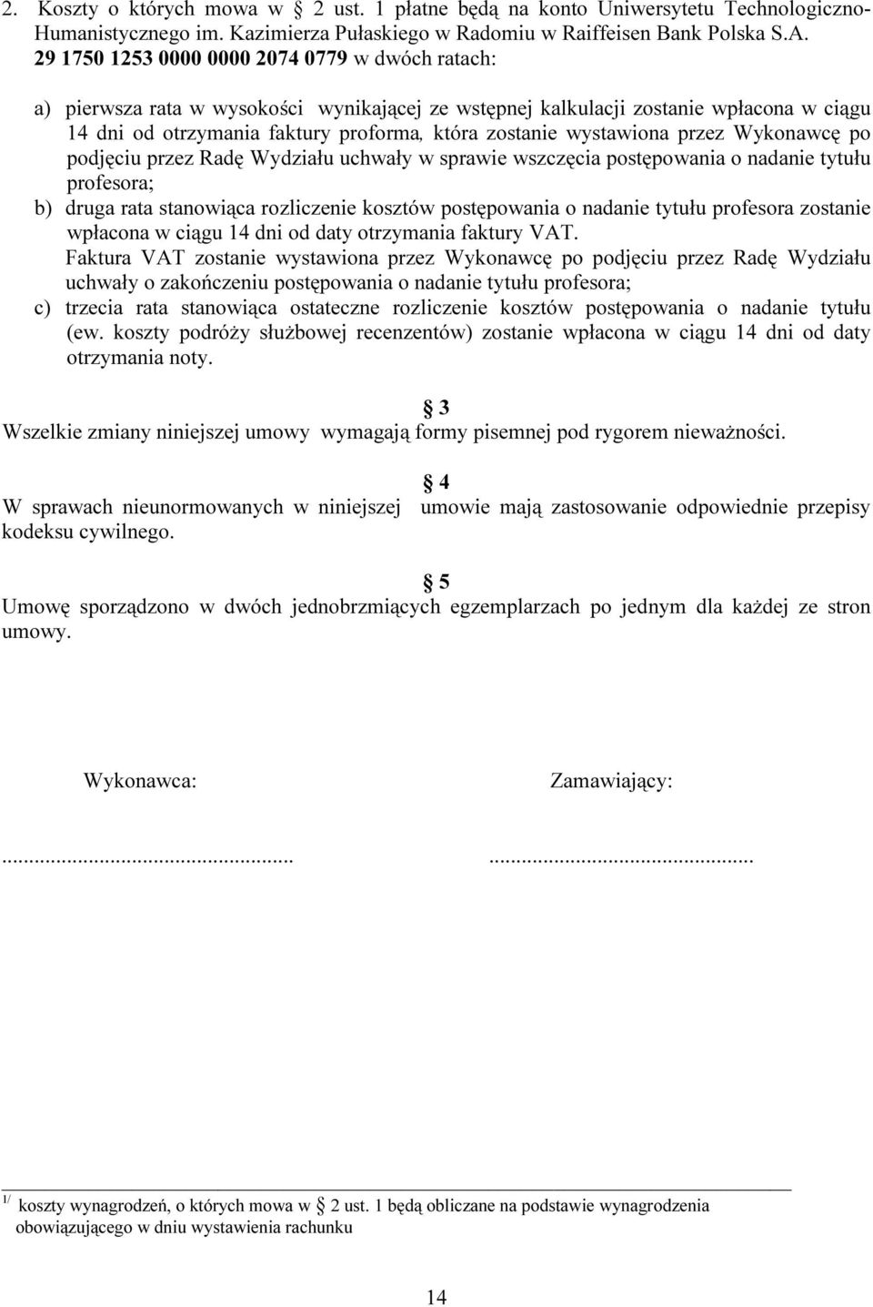 wystawiona przez Wykonawcę po podjęciu przez Radę Wydziału uchwały w sprawie wszczęcia postępowania o nadanie tytułu profesora; b) druga rata stanowiąca rozliczenie kosztów postępowania o nadanie