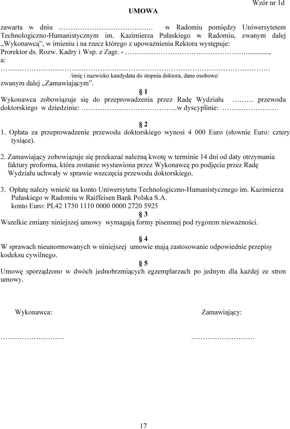 .., a: /imię i nazwisko kandydata do stopnia doktora, dane osobowe/ zwanym dalej Zamawiającym. 1 Wykonawca zobowiązuje się do przeprowadzenia przez Radę Wydziału przewodu doktorskiego w dziedzinie:.