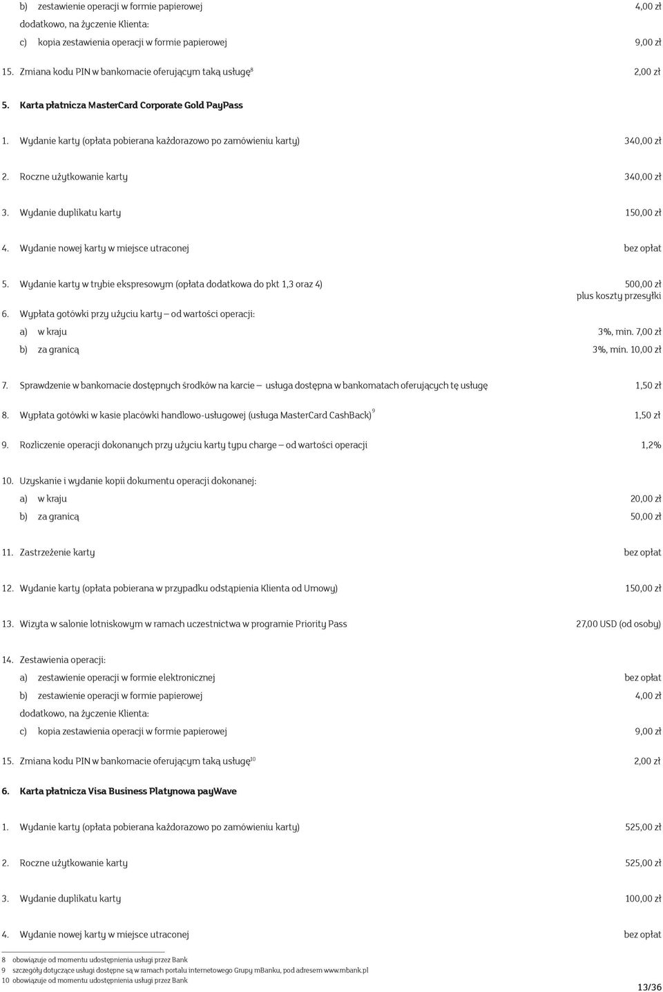 Roczne użytkowanie karty 340,00 zł 3. Wydanie duplikatu karty 150,00 zł 4. Wydanie nowej karty w miejsce utraconej bez opłat 5.