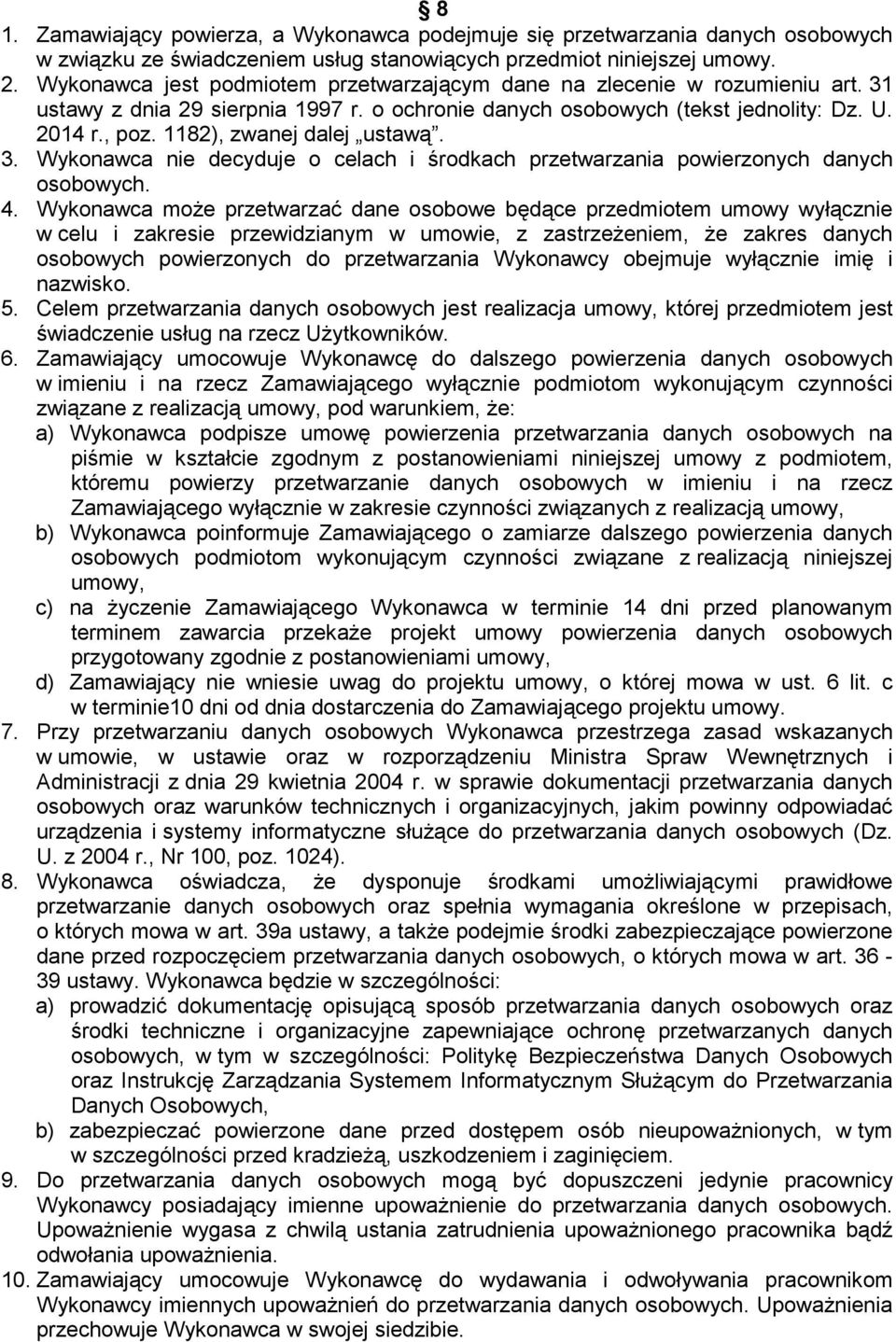 1182), zwanej dalej ustawą. 3. Wykonawca nie decyduje o celach i środkach przetwarzania powierzonych danych osobowych. 4.