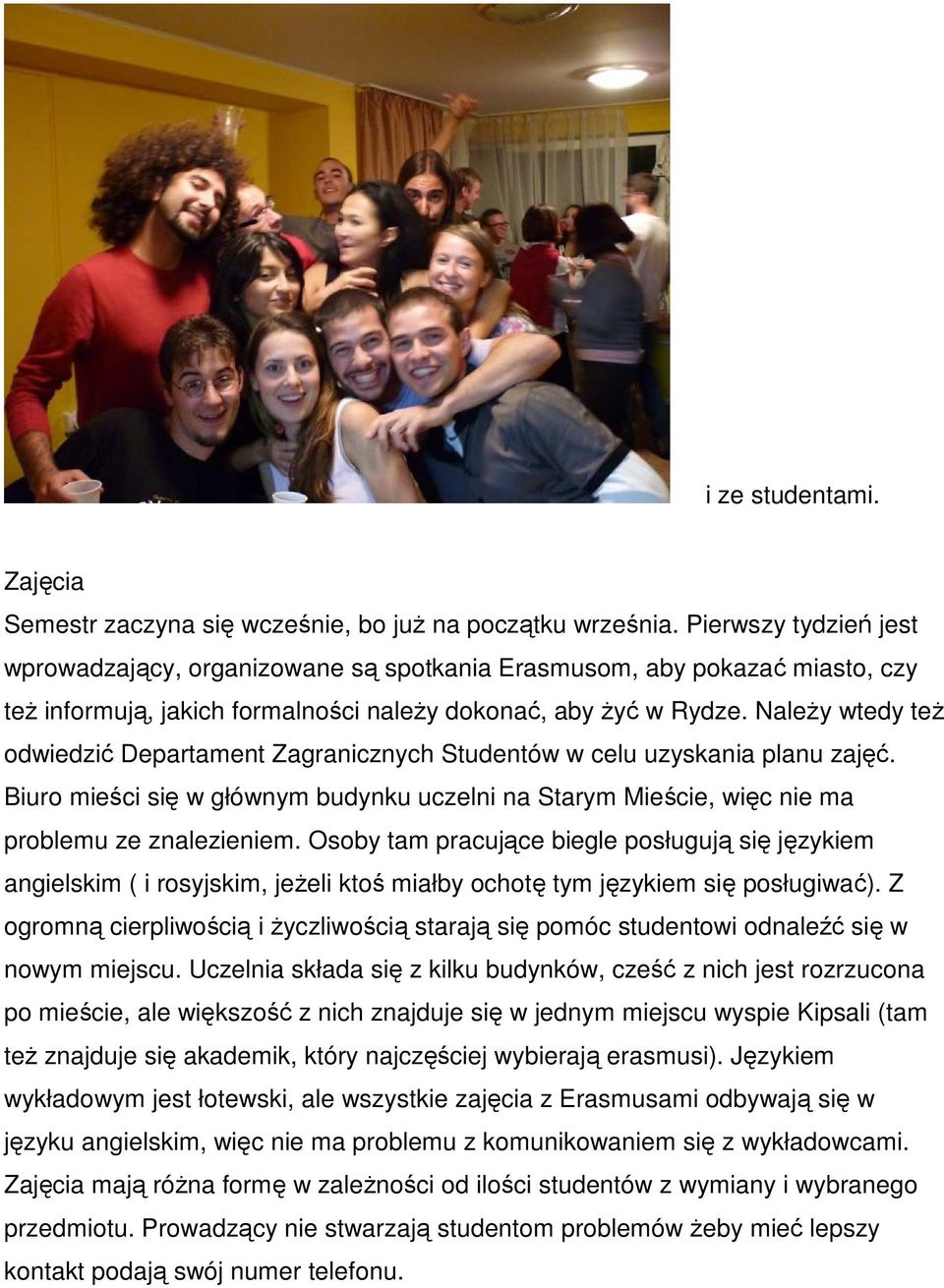 NaleŜy wtedy teŝ odwiedzić Departament Zagranicznych Studentów w celu uzyskania planu zajęć. Biuro mieści się w głównym budynku uczelni na Starym Mieście, więc nie ma problemu ze znalezieniem.