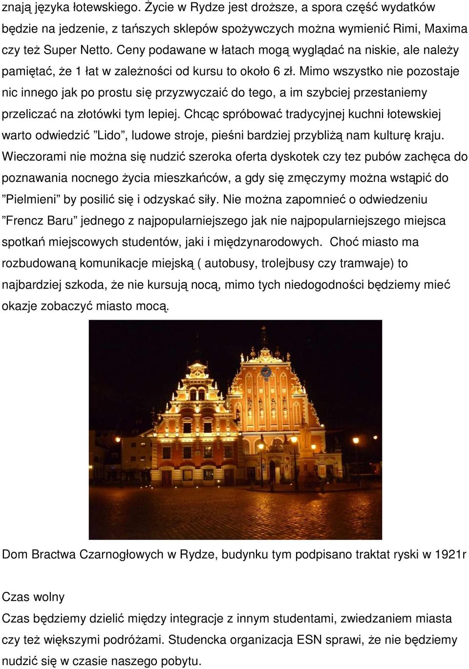 Mimo wszystko nie pozostaje nic innego jak po prostu się przyzwyczaić do tego, a im szybciej przestaniemy przeliczać na złotówki tym lepiej.