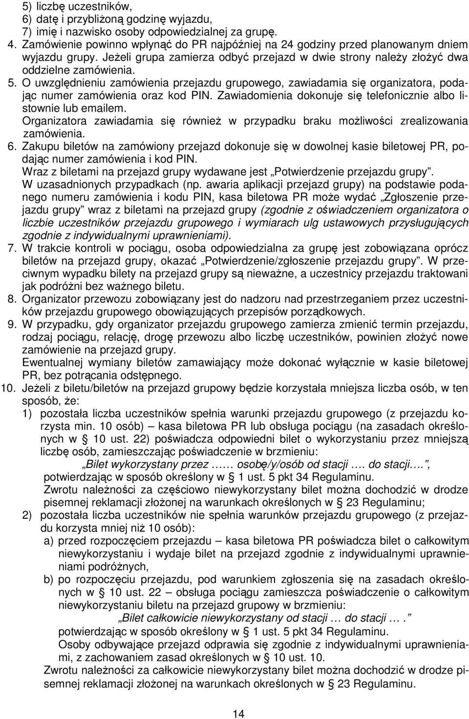 O uwzględnieniu zamówienia przejazdu grupowego, zawiadamia się organizatora, podając numer zamówienia oraz kod PIN. Zawiadomienia dokonuje się telefonicznie albo listownie lub emailem.