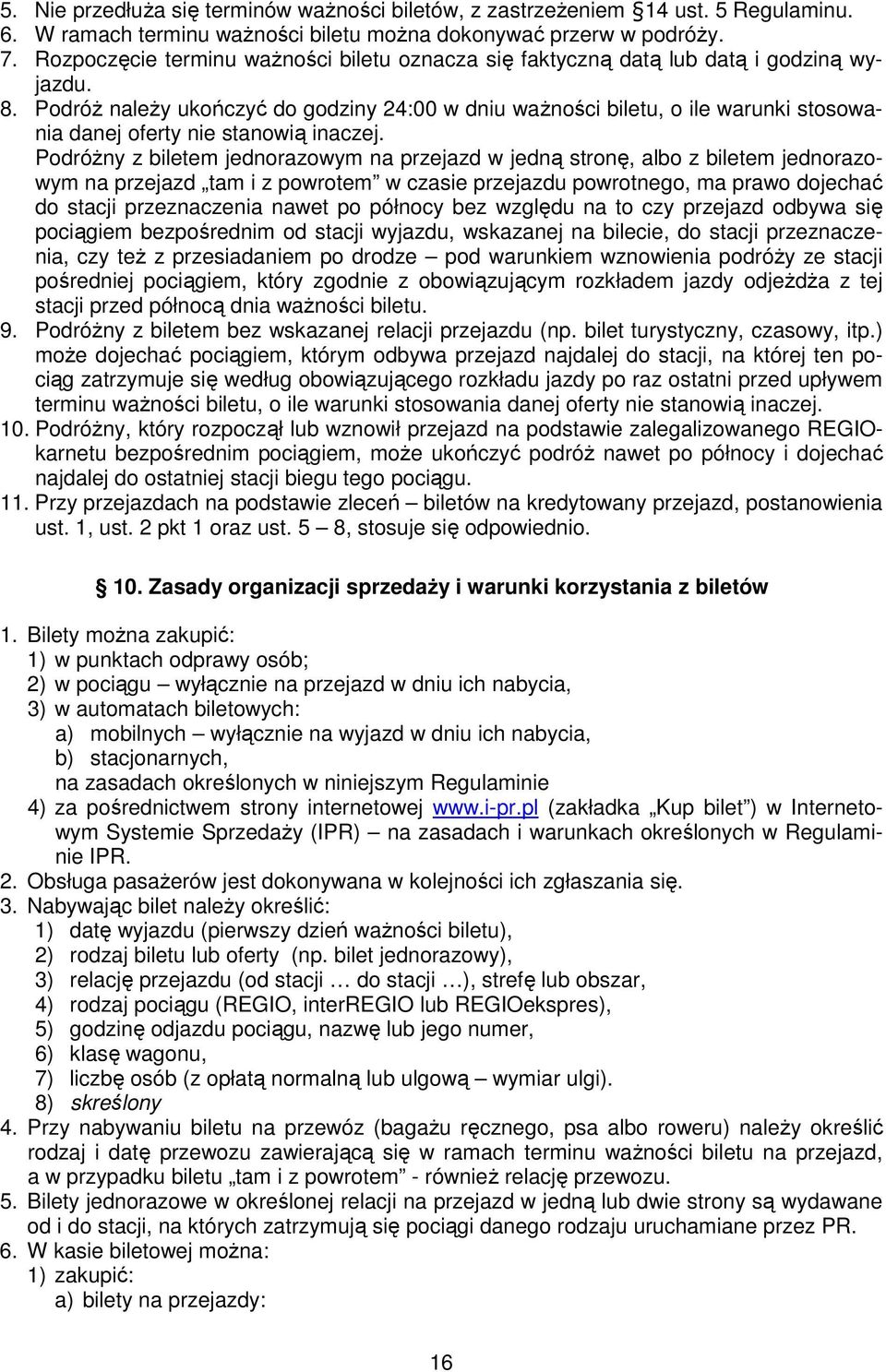 PodróŜ naleŝy ukończyć do godziny 24:00 w dniu waŝności biletu, o ile warunki stosowania danej oferty nie stanowią inaczej.