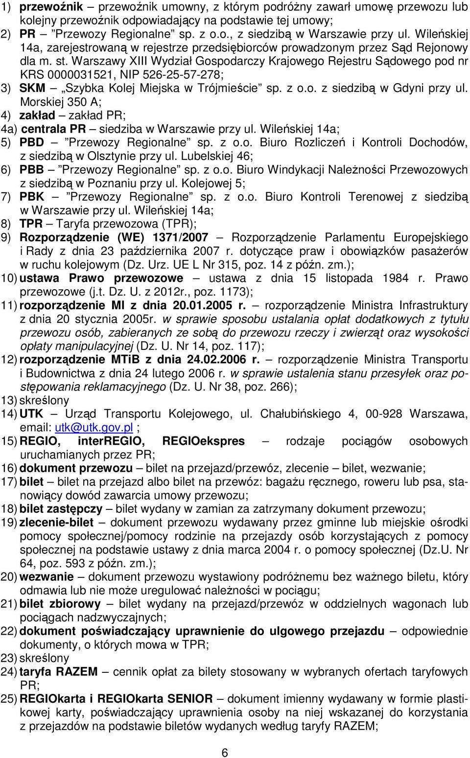 Warszawy XIII Wydział Gospodarczy Krajowego Rejestru Sądowego pod nr KRS 0000031521, NIP 526-25-57-278; 3) SKM Szybka Kolej Miejska w Trójmieście sp. z o.o. z siedzibą w Gdyni przy ul.