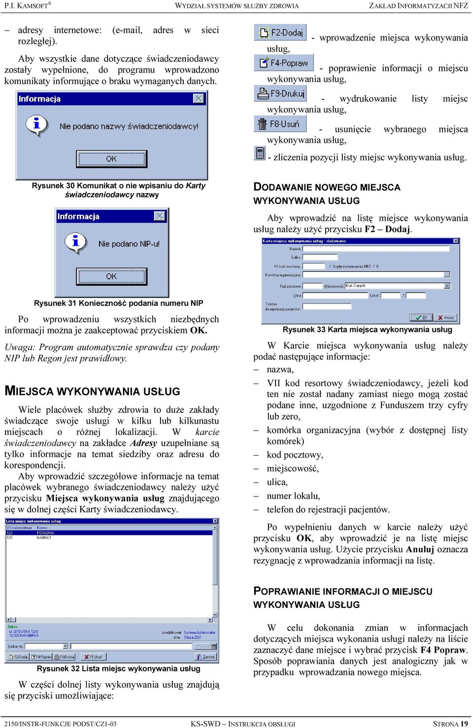 usług, - wprowadzenie miejsca wykonywania - poprawienie informacji o miejscu wykonywania usług, - wydrukowanie listy miejsc wykonywania usług, - usunięcie wybranego miejsca wykonywania usług, -