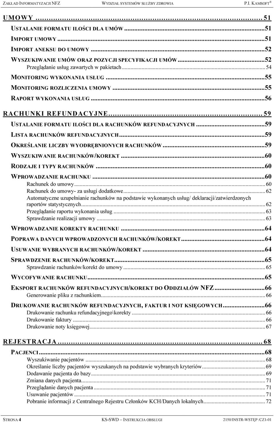 ..56 RACHUNKI REFUNDACYJNE...59 USTALANIE FORMATU ILOŚCI DLA RACHUNKÓW REFUNDACYJNYCH...59 LISTA RACHUNKÓW REFUNDACYJNYCH...59 OKREŚLANIE LICZBY WYODRĘBNIONYCH RACHUNKÓW.