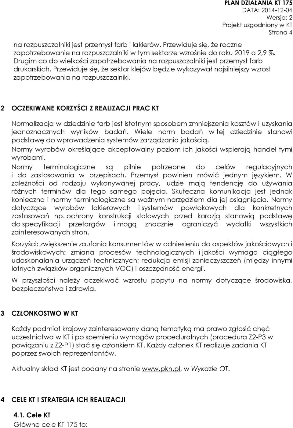 2 OCZEKIWANE KORZYŚCI Z REALIZACJI PRAC KT Normalizacja w dziedzinie farb jest istotnym sposobem zmniejszenia kosztów i uzyskania jednoznacznych wyników badań.