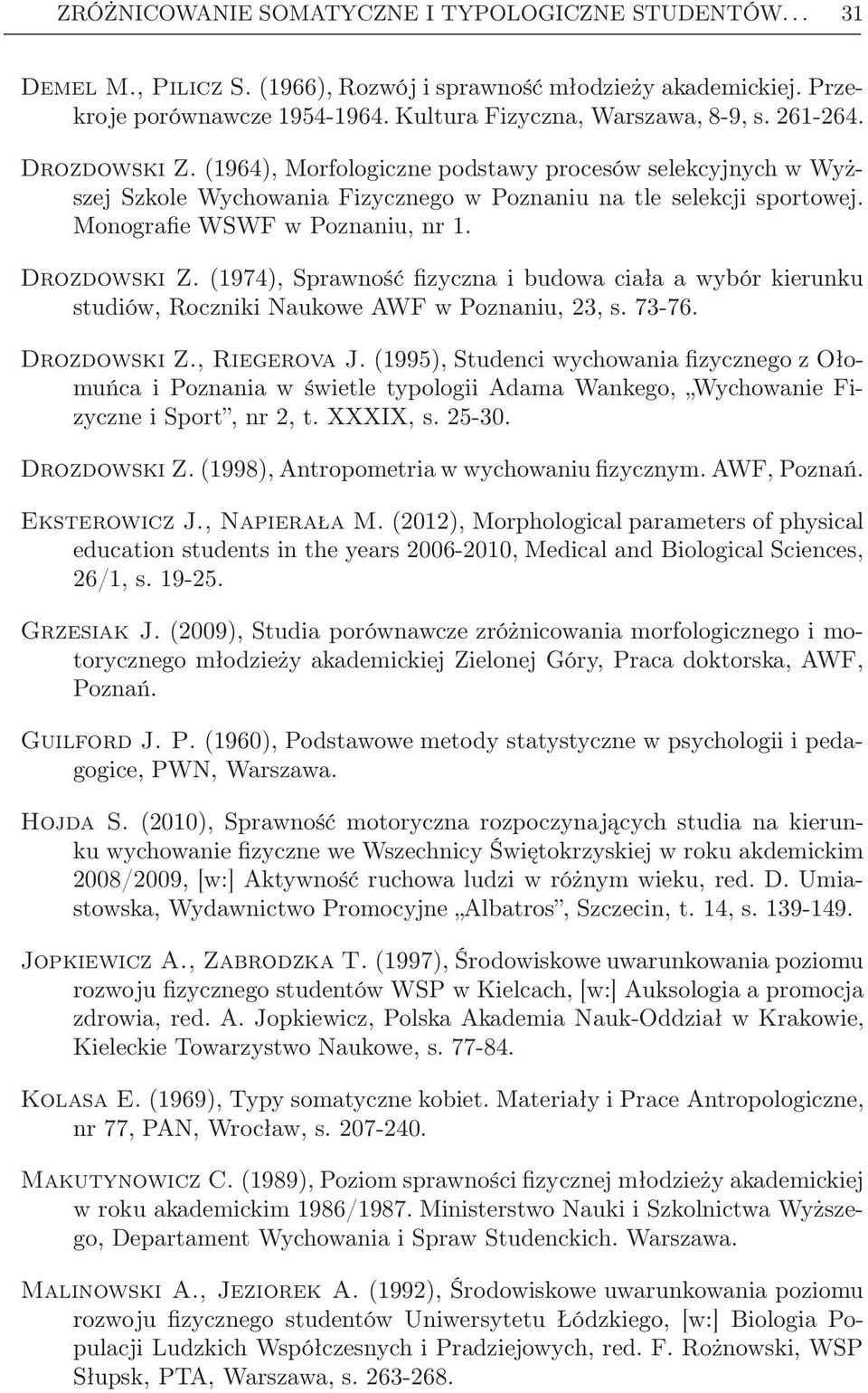 73-76. Drozdowski Z., Riegerova J. (1995), Studenci wychowania fizycznego z Ołomuńca i Poznania w świetle typologii Adama Wankego, Wychowanie Fizyczne i Sport, nr 2, t. XXXIX, s. 25-30. Drozdowski Z. (1998), Antropometria w wychowaniu fizycznym.