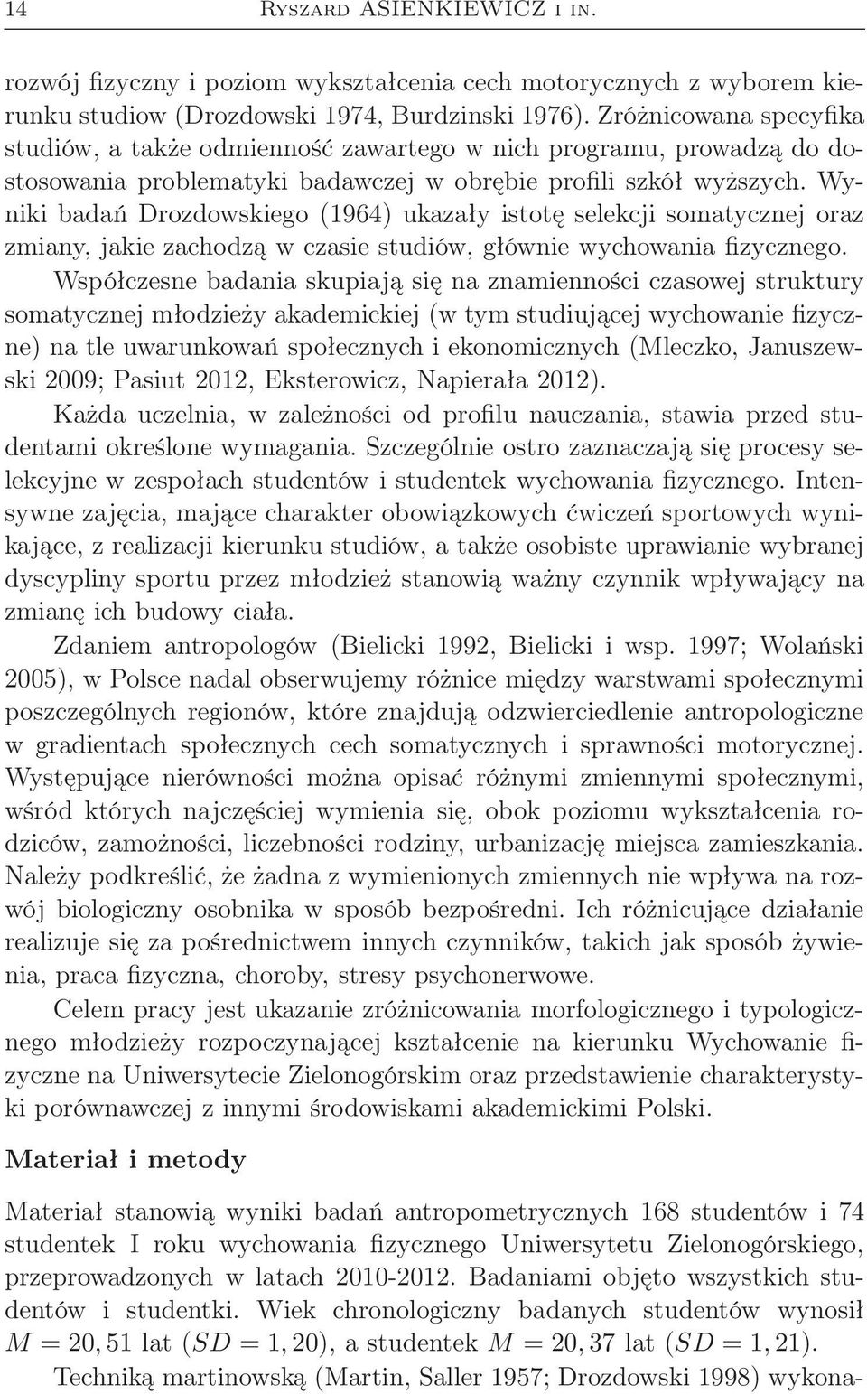 Wyniki badań Drozdowskiego (1964) ukazały istotę selekcji somatycznej oraz zmiany, jakie zachodzą w czasie studiów, głównie wychowania fizycznego.