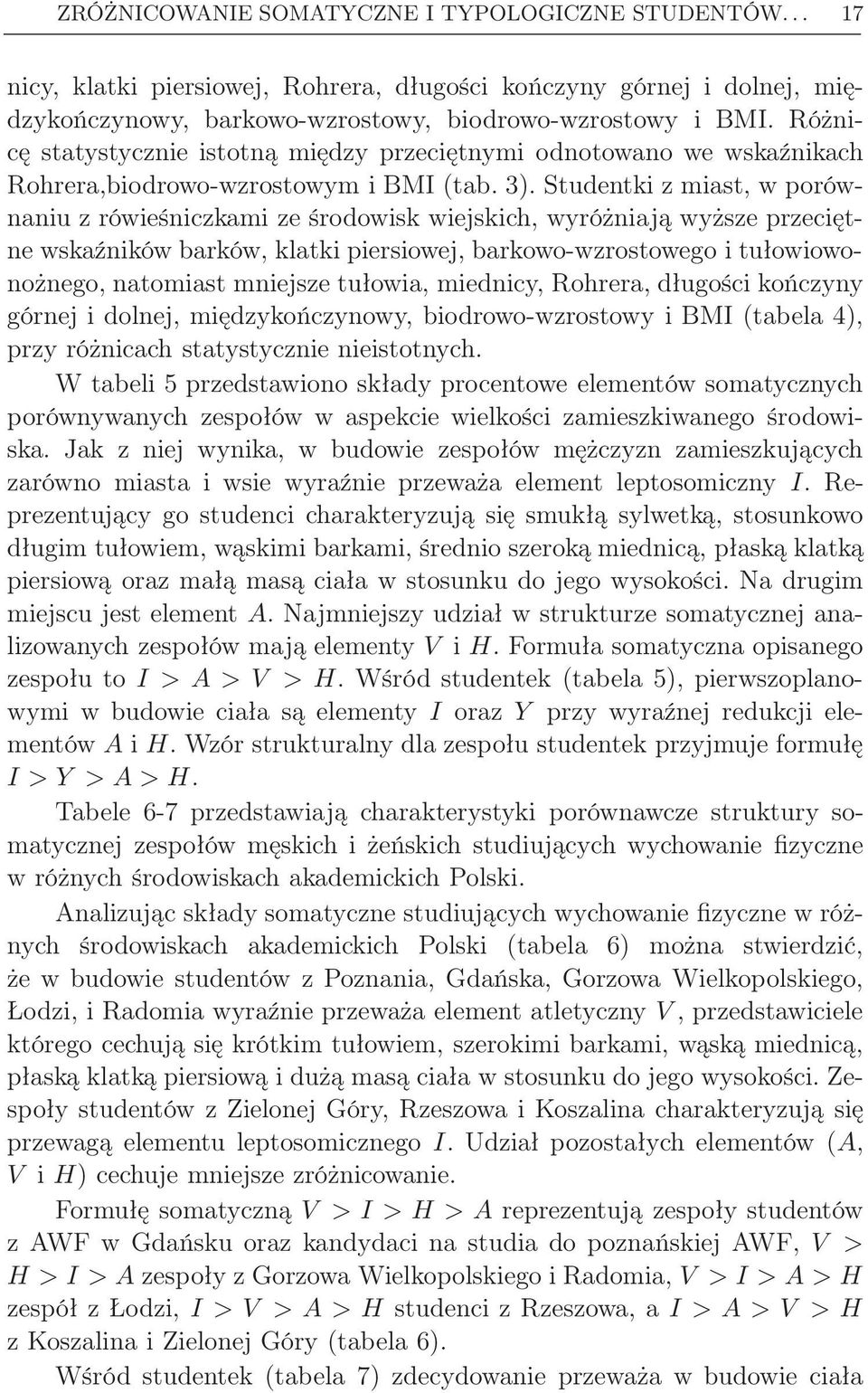 Studentki z miast, w porównaniu z rówieśniczkami ze środowisk wiejskich, wyróżniają wyższe przeciętne wskaźników barków, klatki piersiowej, barkowo-wzrostowego i tułowiowonożnego, natomiast mniejsze