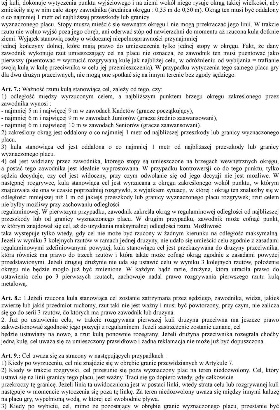 W trakcie rzutu nie wolno wyjść poza jego obręb, ani oderwać stóp od nawierzchni do momentu aż rzucona kula dotknie ziemi.