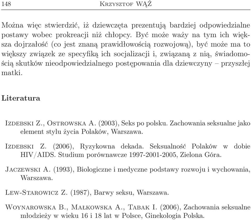 nieodpowiedzialnego postępowania dla dziewczyny przyszłej matki. Literatura Izdebski Z., Ostrowska A. (2003), Seks po polsku. Zachowania seksualne jako element stylu życia Polaków, Warszawa.