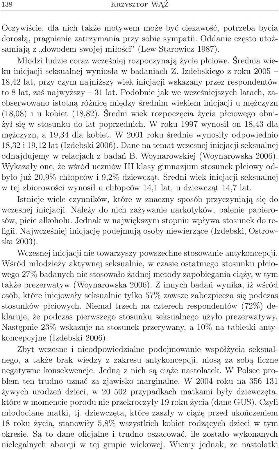 Izdebskiego z roku 2005 18,42 lat, przy czym najniższy wiek inicjacji wskazany przez respondentów to 8 lat, zaś najwyższy 31 lat.