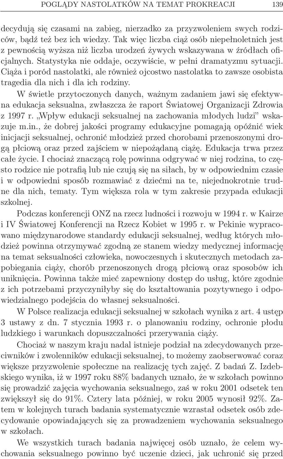 Ciąża i poród nastolatki, ale również ojcostwo nastolatka to zawsze osobista tragedia dla nich i dla ich rodziny.
