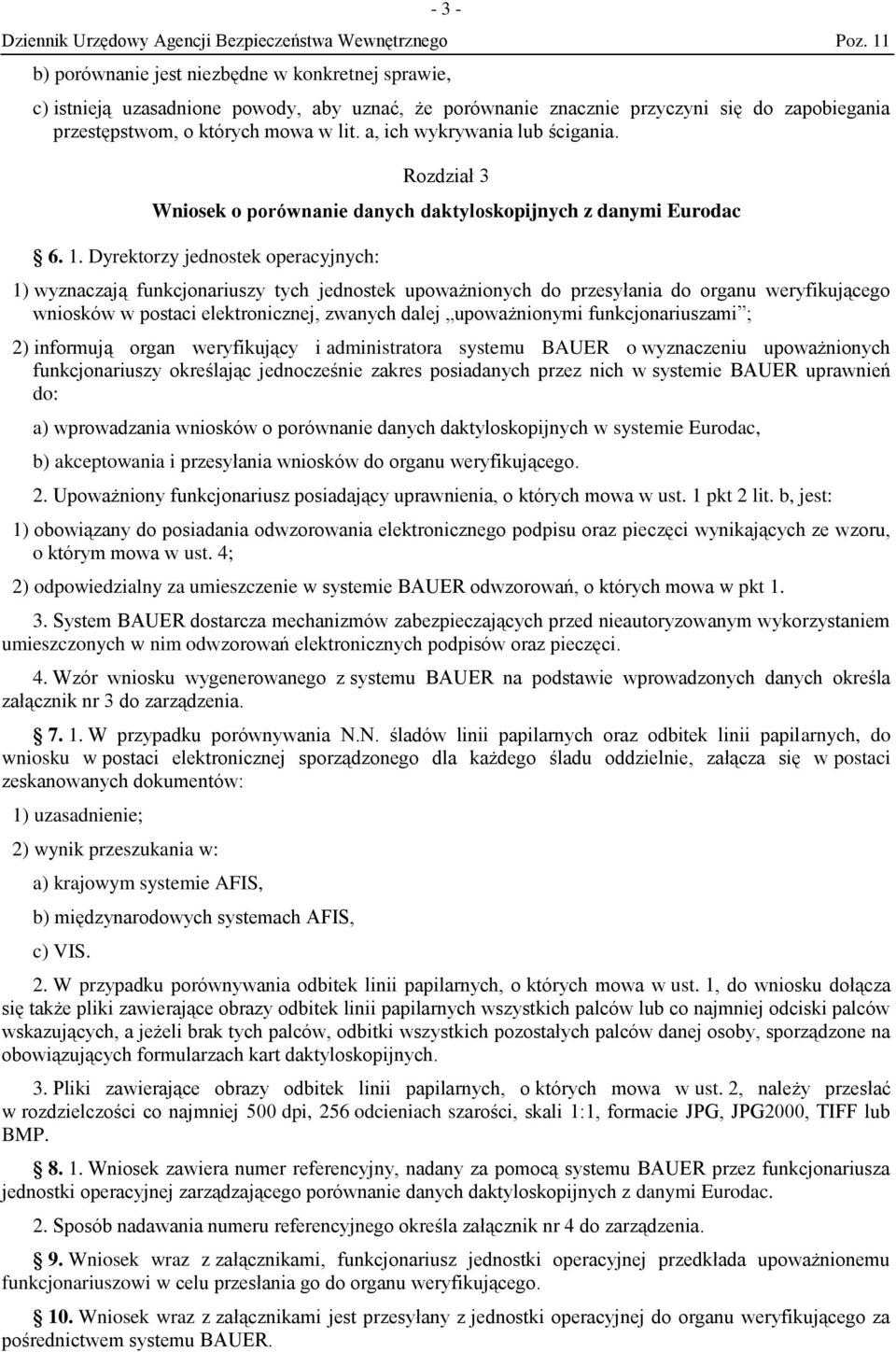 Dyrektorzy jednostek operacyjnych: 1) wyznaczają funkcjonariuszy tych jednostek upoważnionych do przesyłania do organu weryfikującego wniosków w postaci elektronicznej, zwanych dalej upoważnionymi