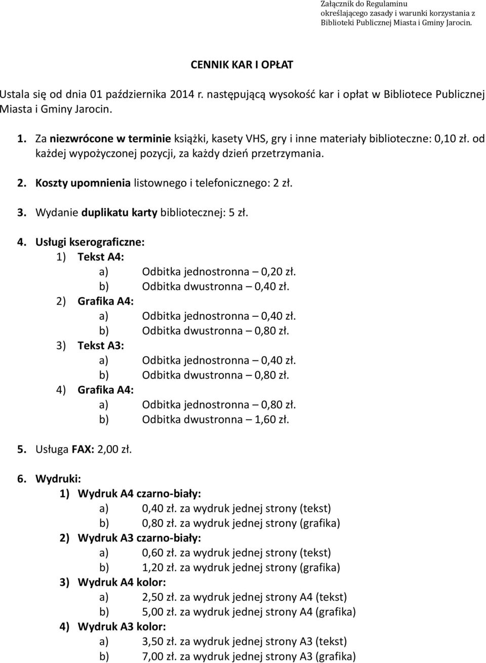 od każdej wypożyczonej pozycji, za każdy dzień przetrzymania. 2. Koszty upomnienia listownego i telefonicznego: 2 zł. 3. Wydanie duplikatu karty bibliotecznej: 5 zł. 4.