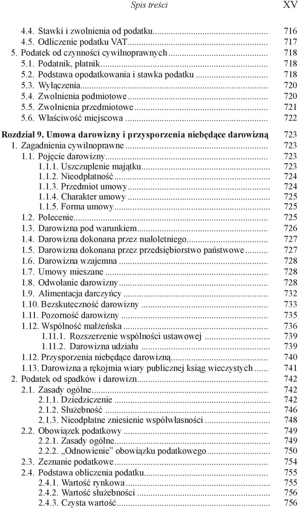 Umowa darowizny i przysporzenia niebędące darowizną. 723 1. Zagadnienia cywilnoprawne... 723 1.1. Pojęcie darowizny... 723 1.1.1. Uszczuplenie majątku... 723 1.1.2. Nieodpłatność... 724 1.1.3. Przedmiot umowy.