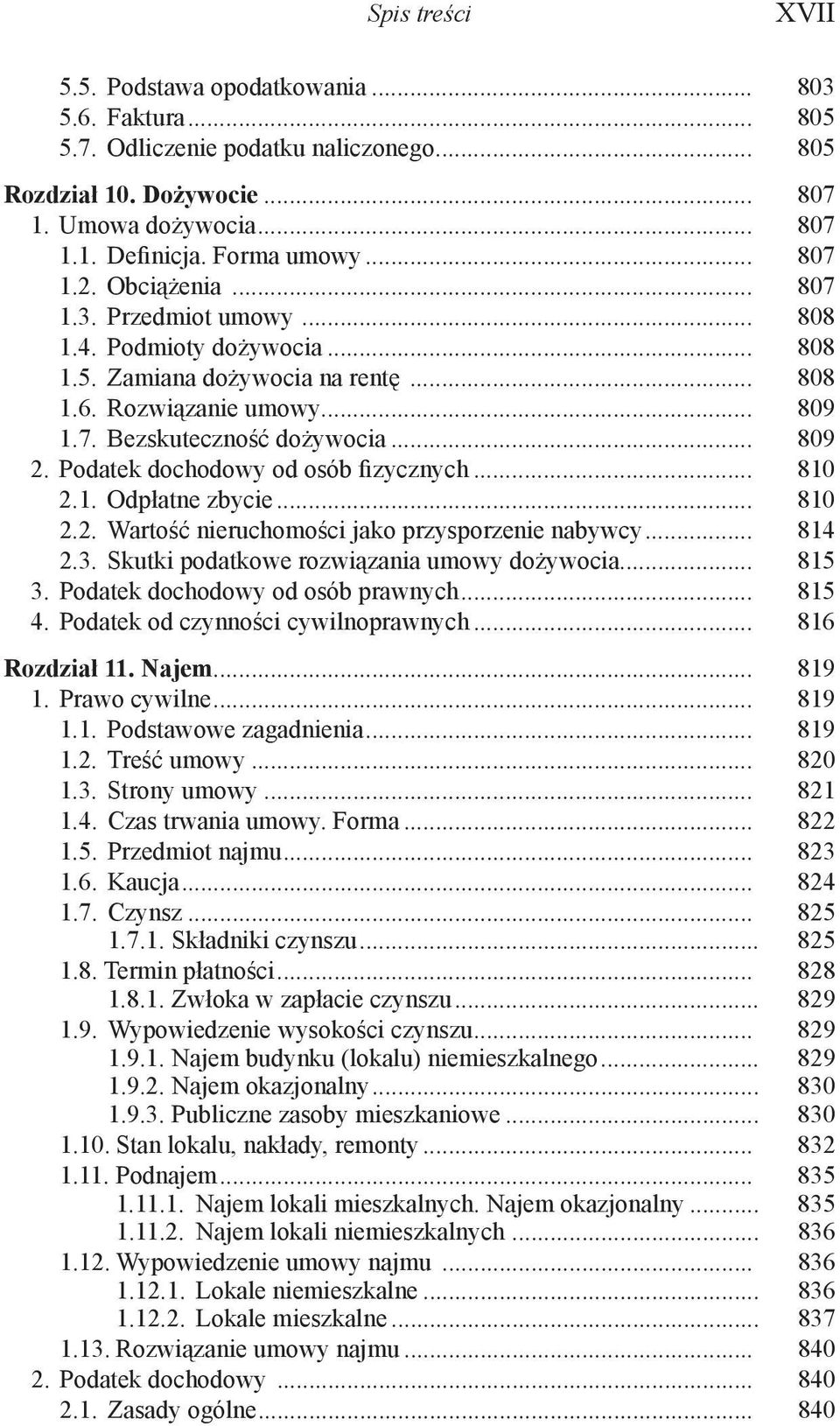 Podatek dochodowy od osób fizycznych... 810 2.1. Odpłatne zbycie... 810 2.2. Wartość nieruchomości jako przysporzenie nabywcy... 814 2.3. Skutki podatkowe rozwiązania umowy dożywocia... 815 3.