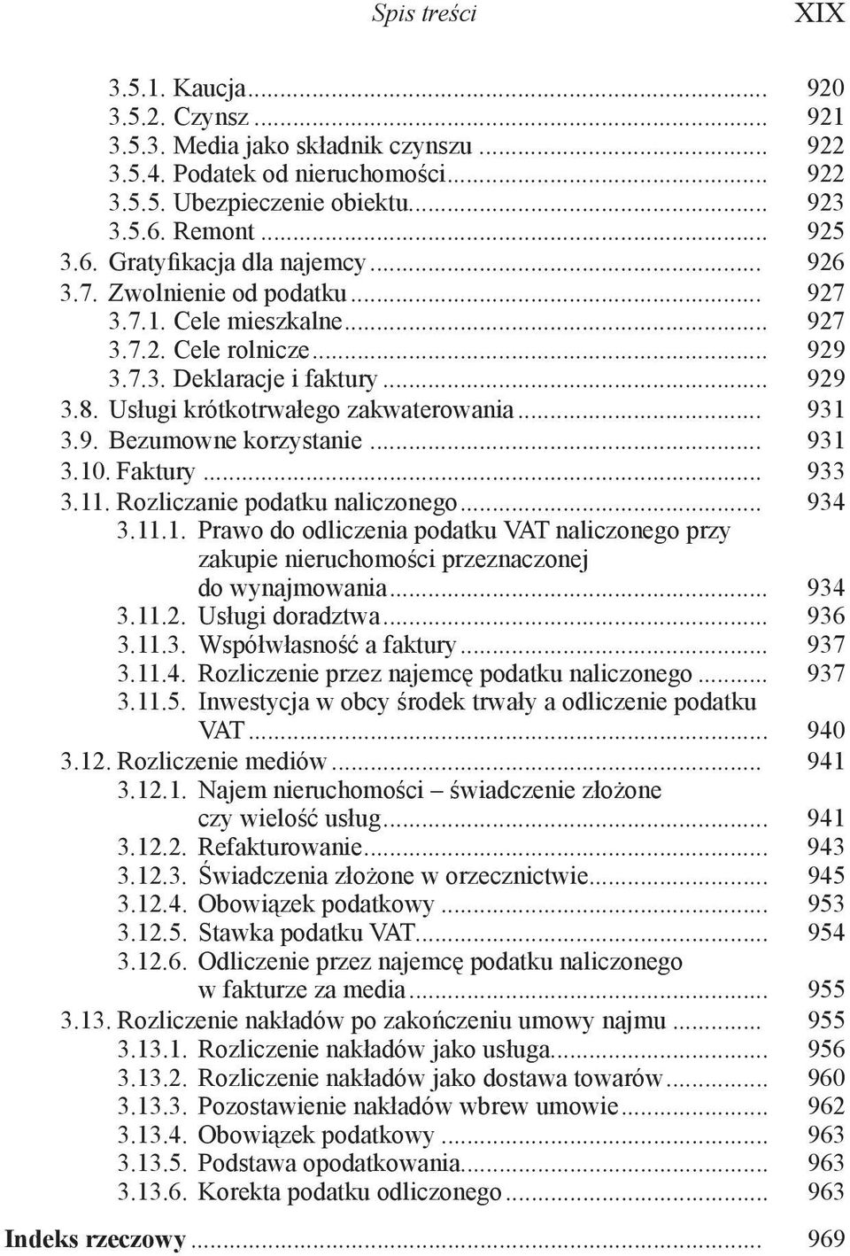 .. 931 3.10. Faktury... 933 3.11. Rozliczanie podatku naliczonego... 934 3.11.1. Prawo do odliczenia podatku VAT naliczonego przy zakupie nieruchomości przeznaczonej do wynajmowania... 934 3.11.2.