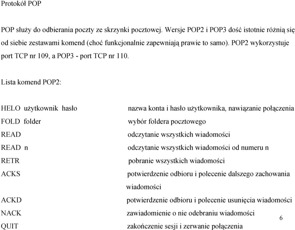 Lista komend POP2: HELO użytkownik hasło nazwa konta i hasło użytkownika, nawiązanie połączenia FOLD folder wybór foldera pocztowego READ odczytanie wszystkich wiadomości READ n