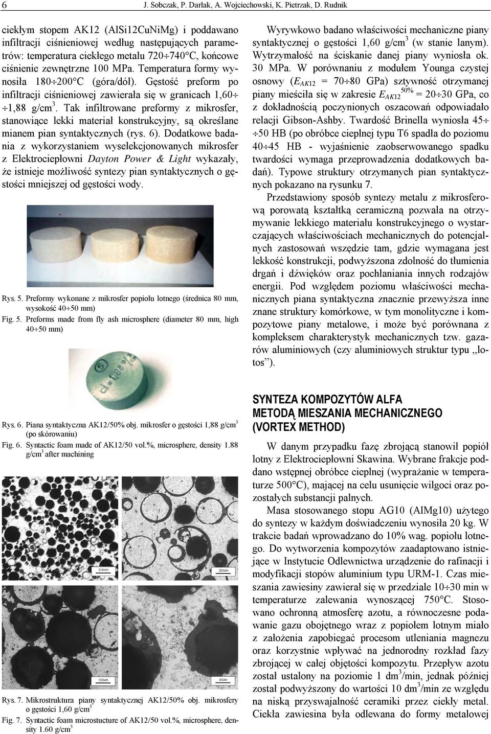 Temperatura formy wynosiła 180 200 C (góra/dół). Gęstość preform po infiltracji ciśnieniowej zawierała się w granicach 1,60 1,88 g/cm 3.