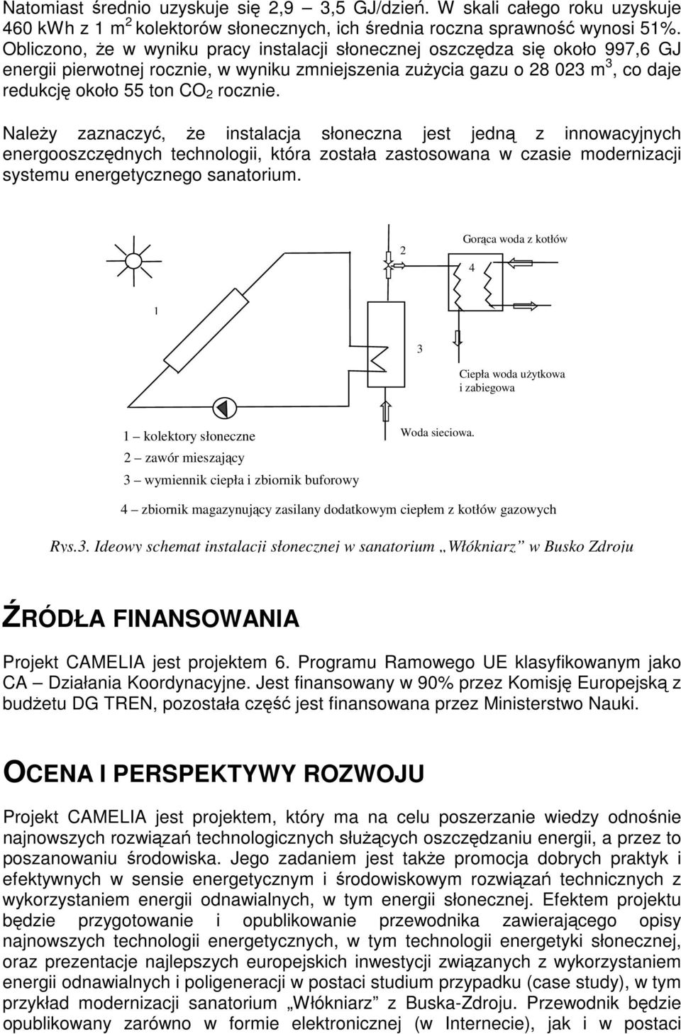 Należy zaznaczyć, że instalacja słoneczna jest jedną z innowacyjnych energooszczędnych technologii, która została zastosowana w czasie modernizacji systemu energetycznego sanatorium.