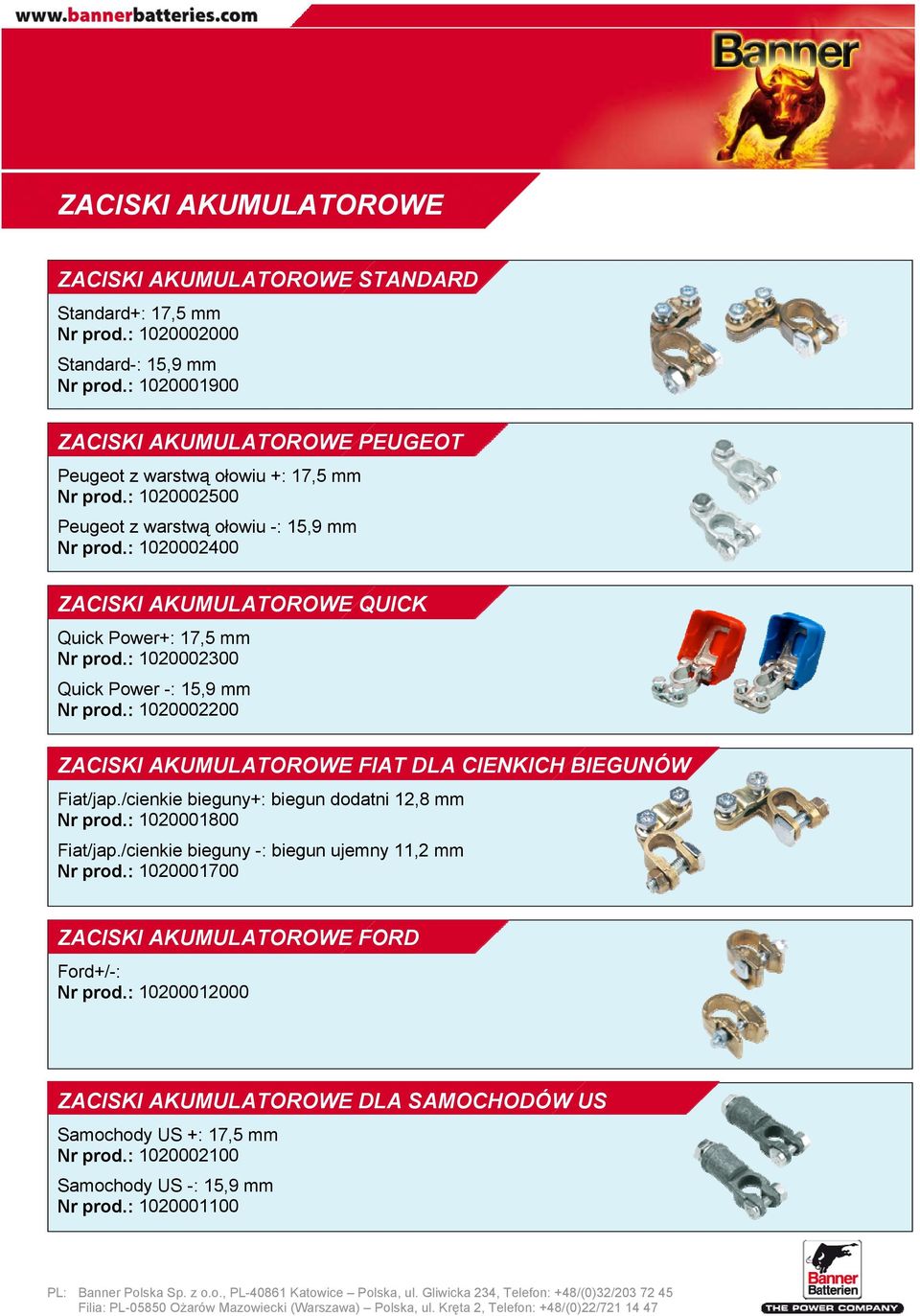 : 1020002400 ZACISKI AKUMULATOROWE QUICK Quick Power+: 17,5 mm Nr prod.: 1020002300 Quick Power -: 15,9 mm Nr prod.: 1020002200 ZACISKI AKUMULATOROWE FIAT DLA CIENKICH BIEGUNÓW Fiat/jap.