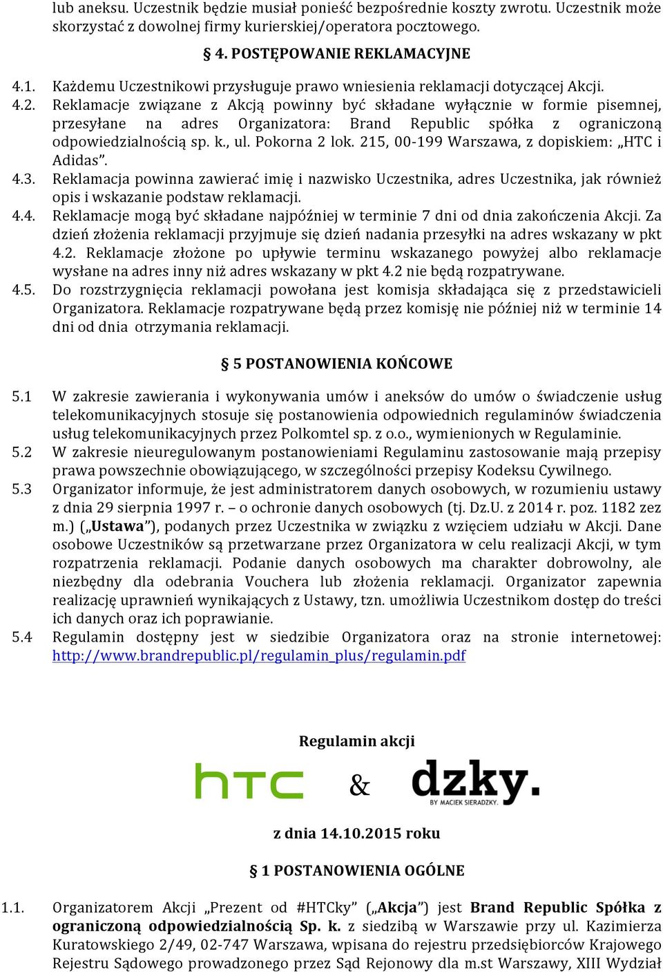 Reklamacje związane z Akcją powinny być składane wyłącznie w formie pisemnej, przesyłane na adres Organizatora: Brand Republic spółka z ograniczoną odpowiedzialnością sp. k., ul. Pokorna 2 lok.